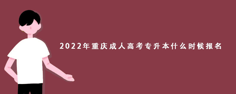 2022年重庆成人高考专升本什么时候报名？