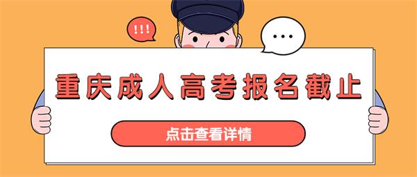 重庆成人高考报名截止时间是什么时候？