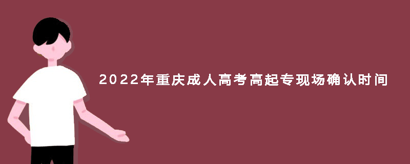 2022年重庆成人高考高起专现场确认时间