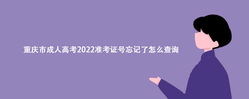 重庆市成人高考2022准考证号忘记了怎么查询？