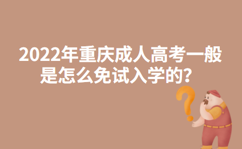 2022年重庆成人高考一般是怎么免试入学的？