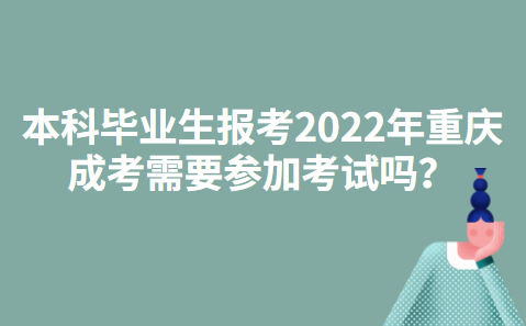 本科毕业生报考2022年重庆成考需要参加考试吗？