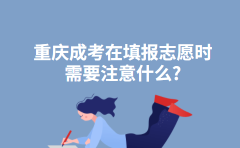 重庆成考在填报志愿时需要注意什么?