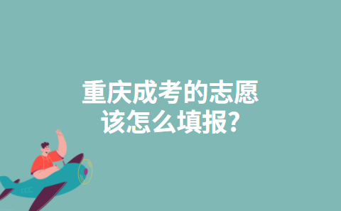 重庆成考的志愿该怎么填报?