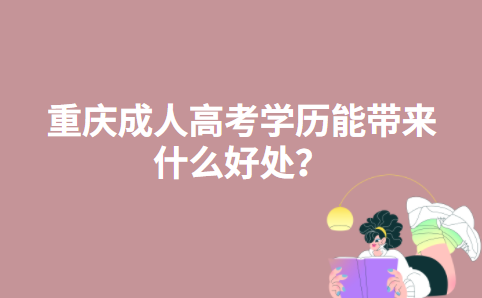 重庆成人高考学历能带来什么好处？