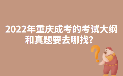 2022年重庆成考的考试大纲和真题要去哪找?