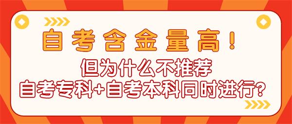 自考含金量高！但为什么不推荐自考专科+自考本科同时进行？