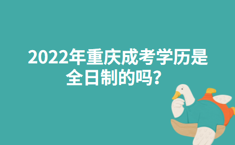 2022年重庆成考学历是全日制的吗？