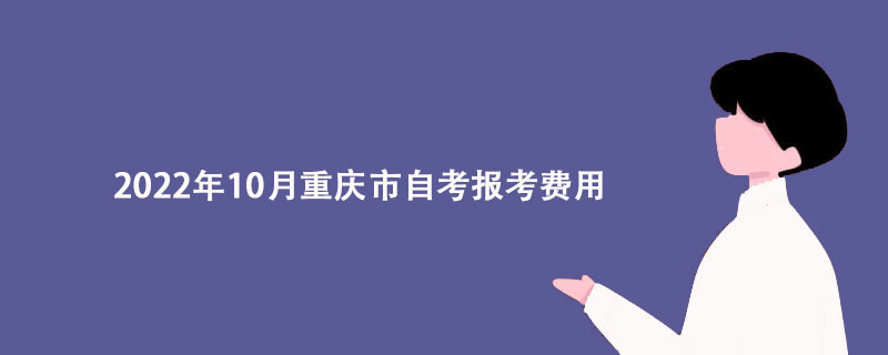 2022年10月重庆市自考报考费用