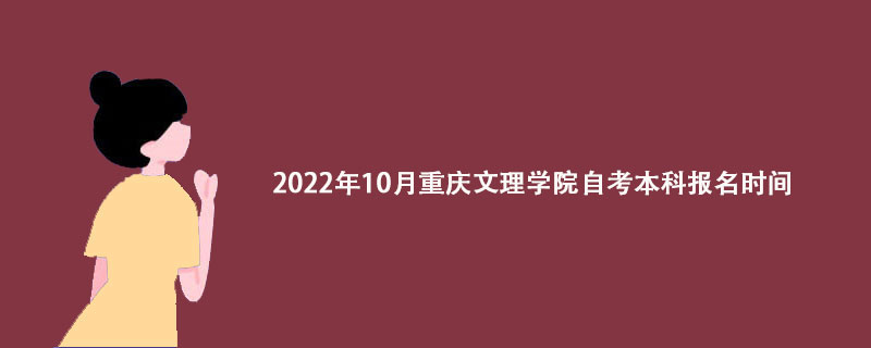 2022年10月重庆文理学院自考本科报名时间