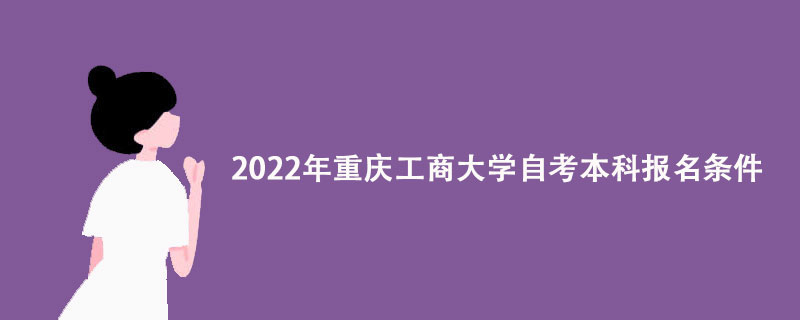 2022年重庆工商大学自考本科报名条件