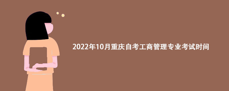2022年10月重庆自考工商管理专业考试时间