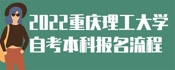 2022重庆理工大学自考本科报名流程