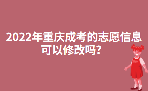 2022年重庆成考的志愿信息可以修改吗？