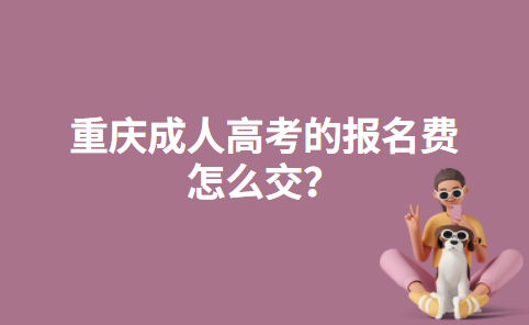 重庆成人高考的报名费怎么交？