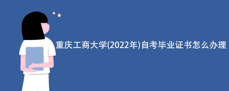 重庆工商大学(2022年)自考毕业证书怎么办理？