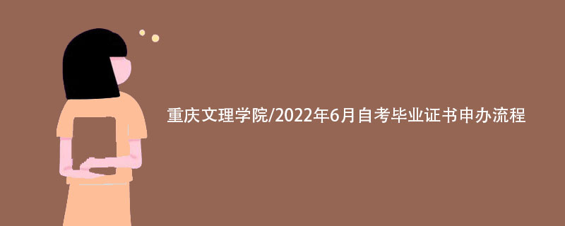 重庆文理学院/2022年6月自考毕业证书申办流程