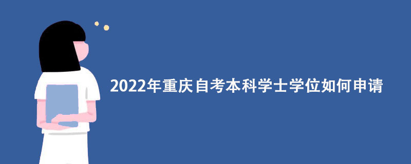 2022年重庆自考本科学士学位如何申请？