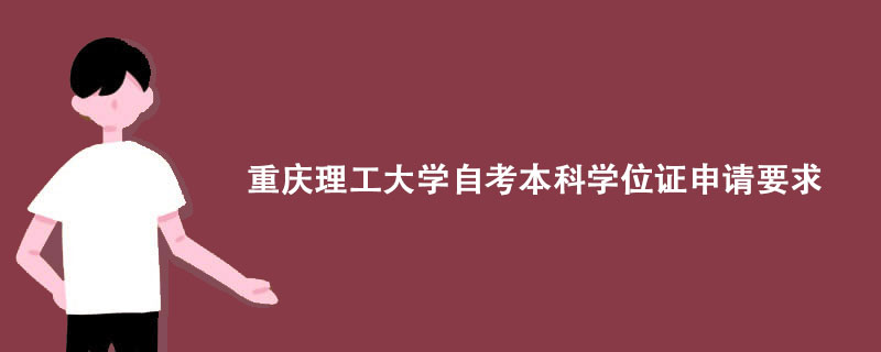 重庆理工大学自考本科学位证申请要求