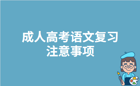 成人高考语文复习注意事项