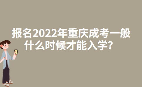 报名2022年重庆成考一般什么时候才能入学？