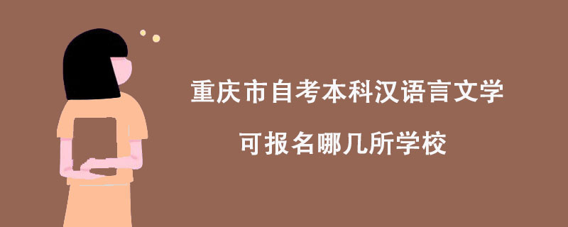 重庆市自考本科汉语言文学可报名哪几所学校？