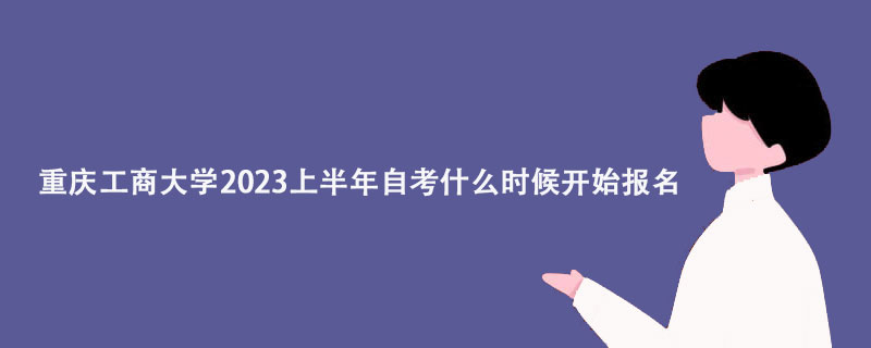 重庆工商大学2023上半年自考什么时候开始报名？