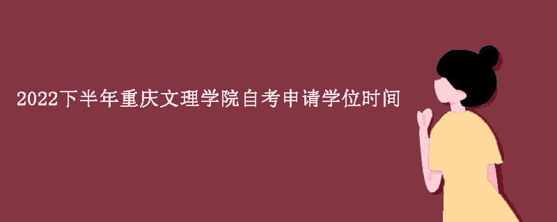 2022下半年重庆文理学院自考申请学位时间