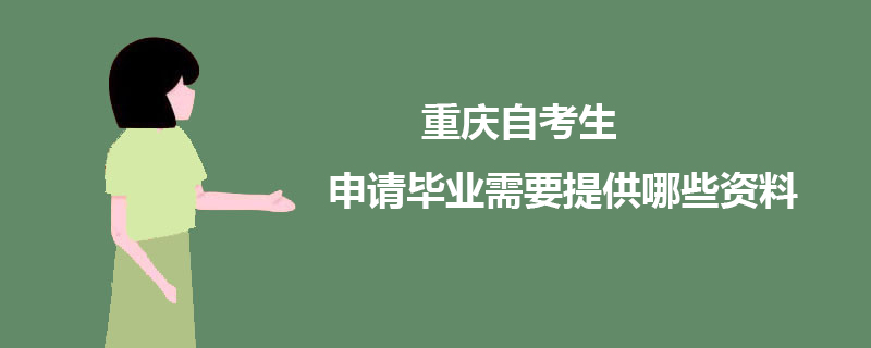 重庆自考生申请毕业需要提供哪些资料？