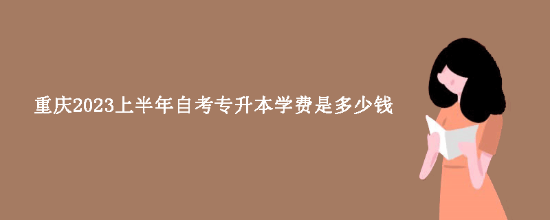 重庆2023上半年自考专升本学费是多少钱？