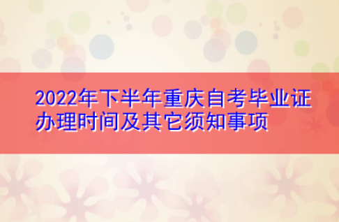 2022年下半年重庆自考毕业证办理时间及其它须知事项