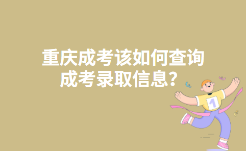 重庆成考该如何查询成考录取信息？