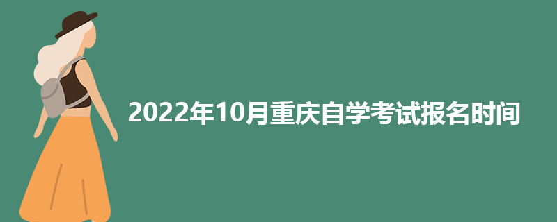 2022年10月重庆自学考试报名时间