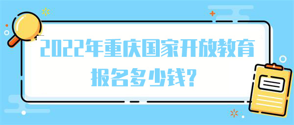 2022年重庆国家开放教育报名多少钱？