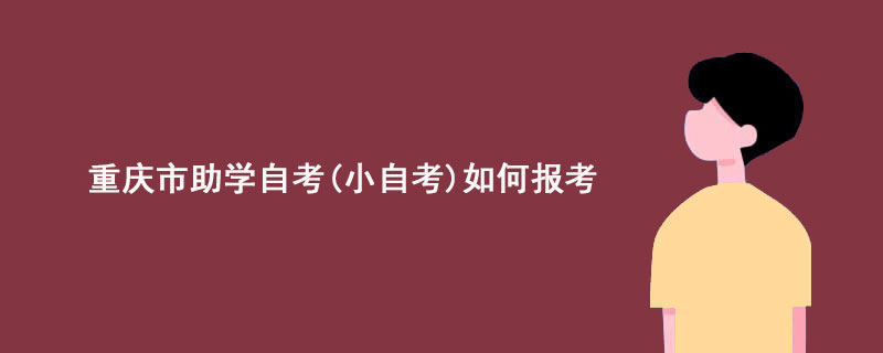 重庆市助学自考(小自考)如何报考？