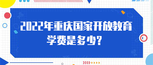 2022年重庆国家开放教育学费是多少？