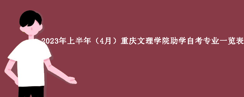 2023年上半年（4月）重庆文理学院助学自考专业一览表