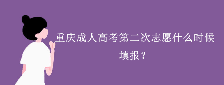 重庆成人高考第二次志愿什么时候填报？